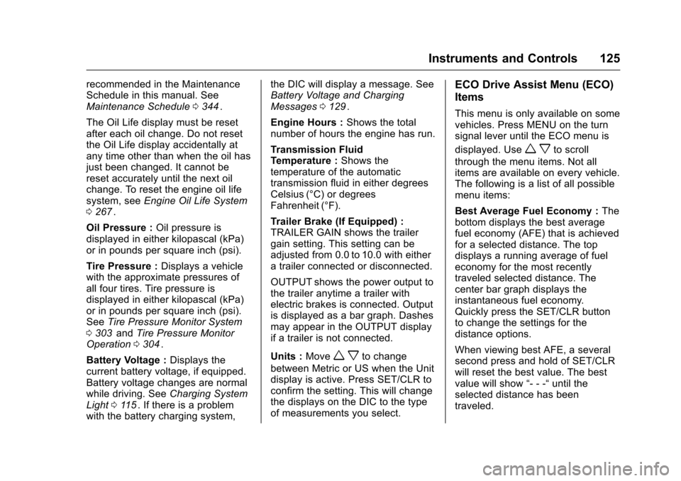 CHEVROLET COLORADO 2016 2.G Owners Manual Chevrolet Colorado Owner Manual (GMNA-Localizing-U.S/Canada/Mexico-
9159327) - 2016 - crc - 8/28/15
Instruments and Controls 125
recommended in the Maintenance
Schedule in this manual. See
Maintenance