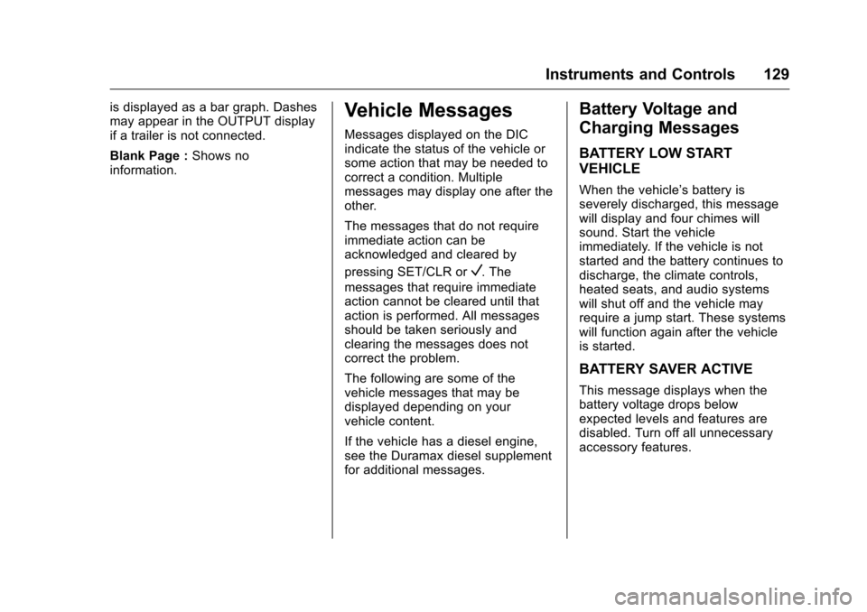 CHEVROLET COLORADO 2016 2.G Owners Manual Chevrolet Colorado Owner Manual (GMNA-Localizing-U.S/Canada/Mexico-
9159327) - 2016 - crc - 8/28/15
Instruments and Controls 129
is displayed as a bar graph. Dashes
may appear in the OUTPUT display
if CHEVROLET COLORADO 2016 2.G Owners Manual Chevrolet Colorado Owner Manual (GMNA-Localizing-U.S/Canada/Mexico-
9159327) - 2016 - crc - 8/28/15
Instruments and Controls 129
is displayed as a bar graph. Dashes
may appear in the OUTPUT display
if