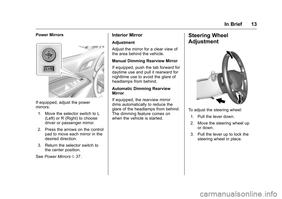 CHEVROLET COLORADO 2016 2.G Owners Manual Chevrolet Colorado Owner Manual (GMNA-Localizing-U.S/Canada/Mexico-
9159327) - 2016 - crc - 8/28/15
In Brief 13
Power Mirrors
If equipped, adjust the power
mirrors:1. Move the selector switch to L (Le