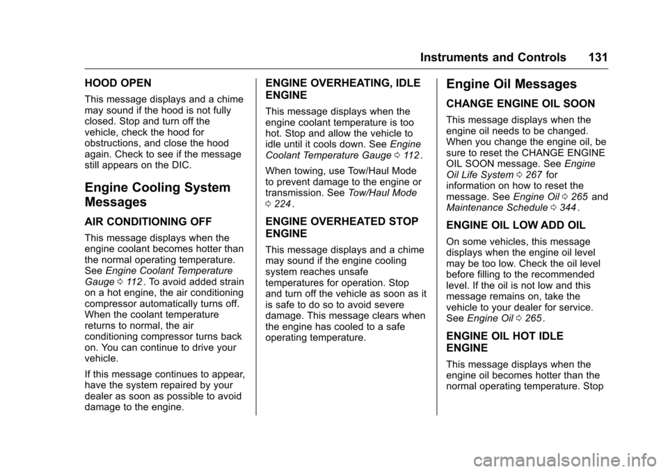 CHEVROLET COLORADO 2016 2.G Owners Manual Chevrolet Colorado Owner Manual (GMNA-Localizing-U.S/Canada/Mexico-
9159327) - 2016 - crc - 8/28/15
Instruments and Controls 131
HOOD OPEN
This message displays and a chime
may sound if the hood is no