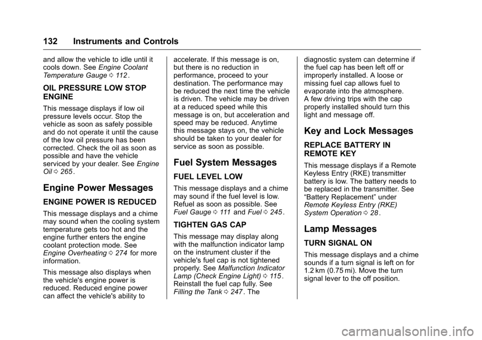 CHEVROLET COLORADO 2016 2.G Owners Manual Chevrolet Colorado Owner Manual (GMNA-Localizing-U.S/Canada/Mexico-
9159327) - 2016 - crc - 8/28/15
132 Instruments and Controls
and allow the vehicle to idle until it
cools down. SeeEngine Coolant
Te