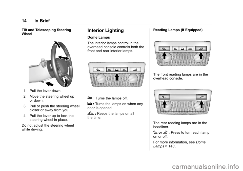CHEVROLET COLORADO 2016 2.G Owners Manual Chevrolet Colorado Owner Manual (GMNA-Localizing-U.S/Canada/Mexico-
9159327) - 2016 - crc - 8/28/15
14 In Brief
Tilt and Telescoping Steering
Wheel
1. Pull the lever down.
2. Move the steering wheel u
