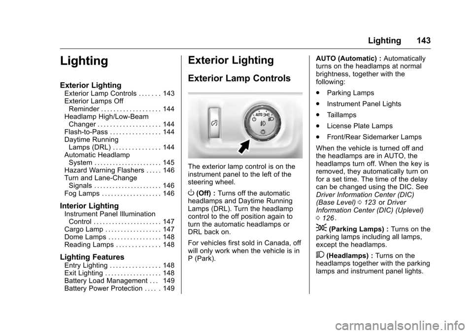 CHEVROLET COLORADO 2016 2.G Owners Manual Chevrolet Colorado Owner Manual (GMNA-Localizing-U.S/Canada/Mexico-
9159327) - 2016 - crc - 8/28/15
Lighting 143
Lighting
Exterior Lighting
Exterior Lamp Controls . . . . . . . 143
Exterior Lamps OffR
