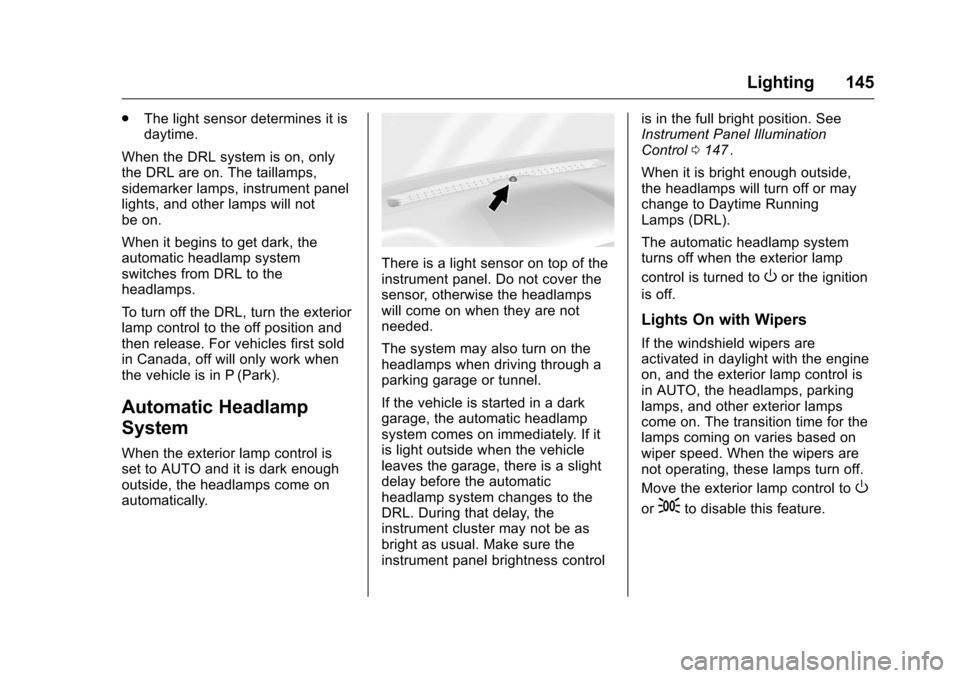 CHEVROLET COLORADO 2016 2.G Owners Manual Chevrolet Colorado Owner Manual (GMNA-Localizing-U.S/Canada/Mexico-
9159327) - 2016 - crc - 8/28/15
Lighting 145
.The light sensor determines it is
daytime.
When the DRL system is on, only
the DRL are