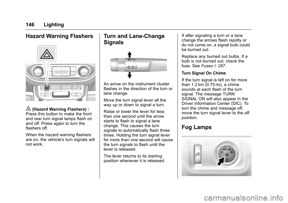 CHEVROLET COLORADO 2016 2.G Owners Manual Chevrolet Colorado Owner Manual (GMNA-Localizing-U.S/Canada/Mexico-
9159327) - 2016 - crc - 8/28/15
146 Lighting
Hazard Warning Flashers
|(Hazard Warning Flashers) :
Press this button to make the fron