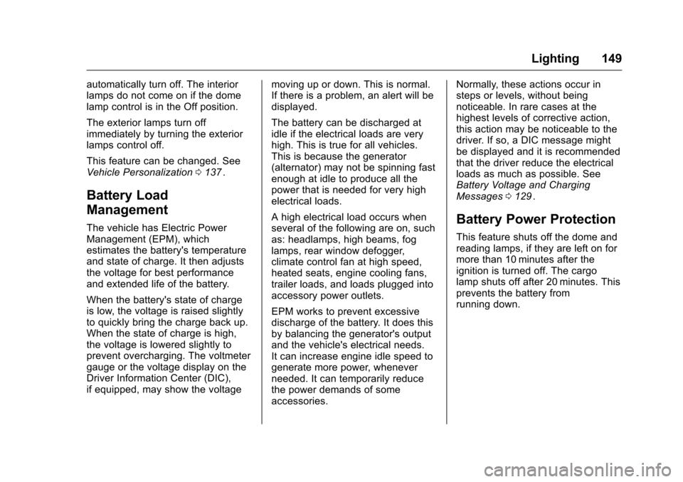CHEVROLET COLORADO 2016 2.G Owners Manual Chevrolet Colorado Owner Manual (GMNA-Localizing-U.S/Canada/Mexico-
9159327) - 2016 - crc - 8/28/15
Lighting 149
automatically turn off. The interior
lamps do not come on if the dome
lamp control is i CHEVROLET COLORADO 2016 2.G Owners Manual Chevrolet Colorado Owner Manual (GMNA-Localizing-U.S/Canada/Mexico-
9159327) - 2016 - crc - 8/28/15
Lighting 149
automatically turn off. The interior
lamps do not come on if the dome
lamp control is i