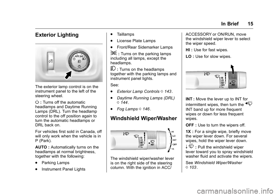 CHEVROLET COLORADO 2016 2.G Owners Manual Chevrolet Colorado Owner Manual (GMNA-Localizing-U.S/Canada/Mexico-
9159327) - 2016 - crc - 8/28/15
In Brief 15
Exterior Lighting
The exterior lamp control is on the
instrument panel to the left of th