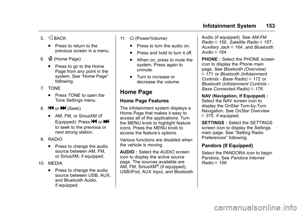 CHEVROLET COLORADO 2016 2.G Owners Manual Chevrolet Colorado Owner Manual (GMNA-Localizing-U.S/Canada/Mexico-
9159327) - 2016 - crc - 8/28/15
Infotainment System 153
5.oBACK
. Press to return to the
previous screen in a menu.
6.
{(Home Page)
