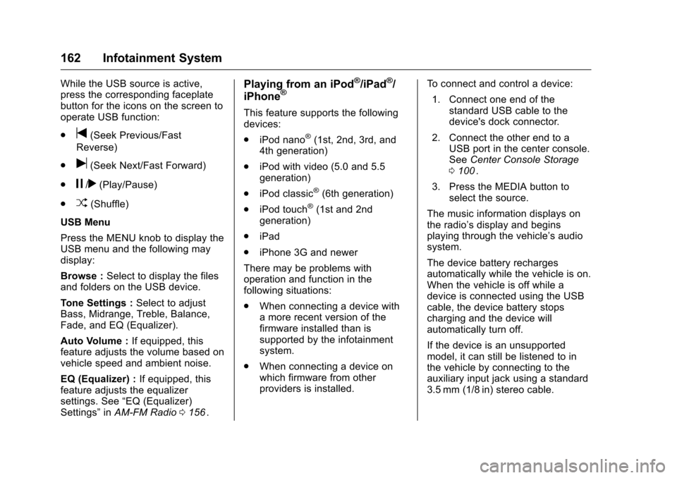 CHEVROLET COLORADO 2016 2.G Owners Manual Chevrolet Colorado Owner Manual (GMNA-Localizing-U.S/Canada/Mexico-
9159327) - 2016 - crc - 8/28/15
162 Infotainment System
While the USB source is active,
press the corresponding faceplate
button for