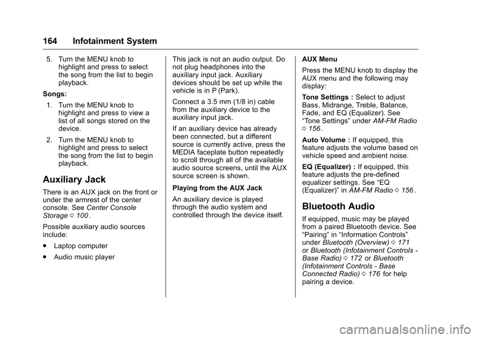 CHEVROLET COLORADO 2016 2.G Owners Manual Chevrolet Colorado Owner Manual (GMNA-Localizing-U.S/Canada/Mexico-
9159327) - 2016 - crc - 8/28/15
164 Infotainment System
5. Turn the MENU knob tohighlight and press to select
the song from the list