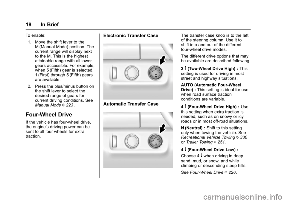 CHEVROLET COLORADO 2016 2.G User Guide Chevrolet Colorado Owner Manual (GMNA-Localizing-U.S/Canada/Mexico-
9159327) - 2016 - crc - 8/28/15
18 In Brief
To enable:1. Move the shift lever to the M (Manual Mode) position. The
current range wil CHEVROLET COLORADO 2016 2.G User Guide Chevrolet Colorado Owner Manual (GMNA-Localizing-U.S/Canada/Mexico-
9159327) - 2016 - crc - 8/28/15
18 In Brief
To enable:1. Move the shift lever to the M (Manual Mode) position. The
current range wil