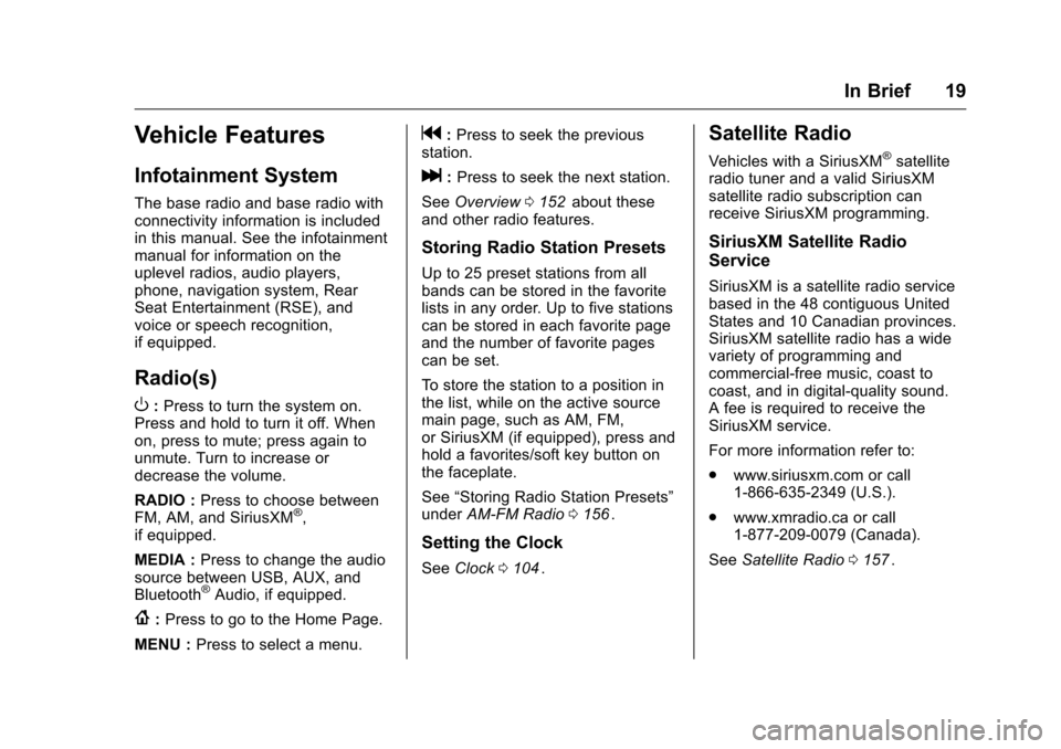 CHEVROLET COLORADO 2016 2.G Owners Manual Chevrolet Colorado Owner Manual (GMNA-Localizing-U.S/Canada/Mexico-
9159327) - 2016 - crc - 8/28/15
In Brief 19
Vehicle Features
Infotainment System
The base radio and base radio with
connectivity inf