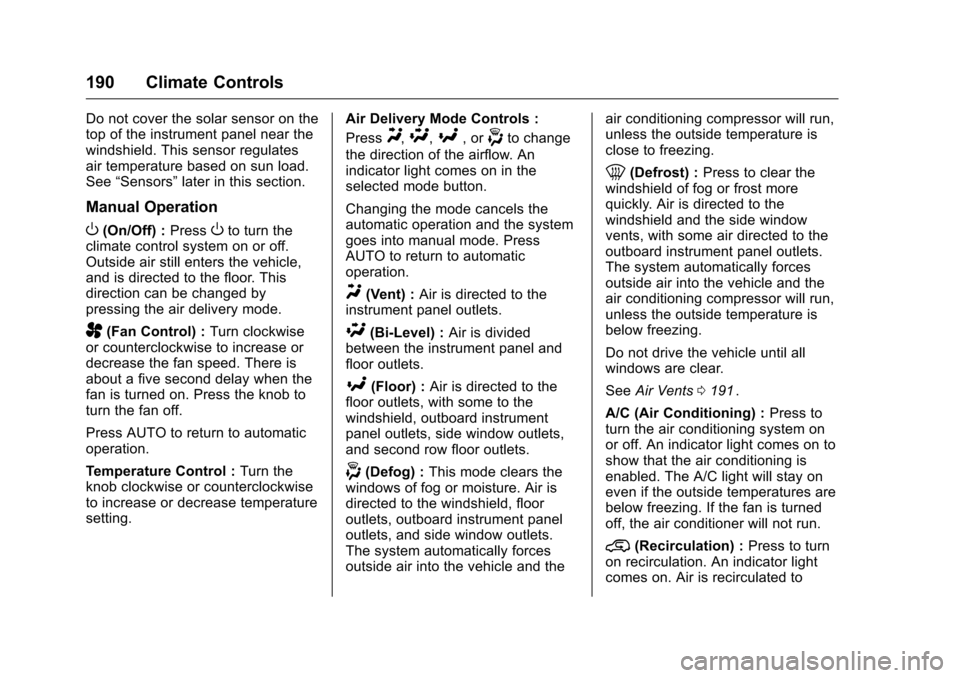 CHEVROLET COLORADO 2016 2.G Owners Manual Chevrolet Colorado Owner Manual (GMNA-Localizing-U.S/Canada/Mexico-
9159327) - 2016 - crc - 8/28/15
190 Climate Controls
Do not cover the solar sensor on the
top of the instrument panel near the
winds