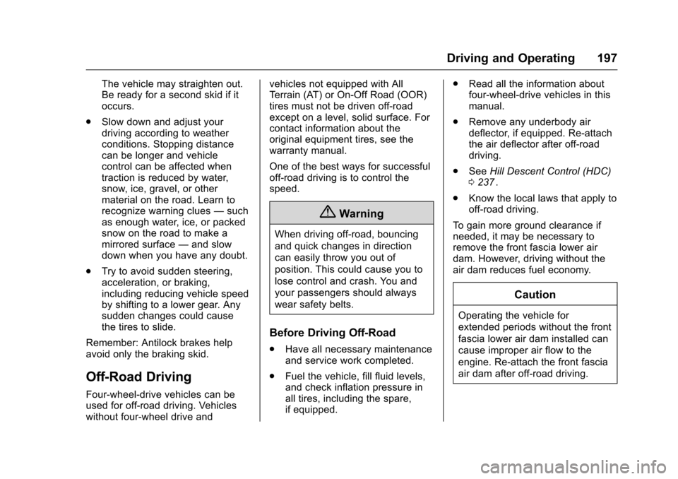 CHEVROLET COLORADO 2016 2.G User Guide Chevrolet Colorado Owner Manual (GMNA-Localizing-U.S/Canada/Mexico-
9159327) - 2016 - crc - 8/28/15
Driving and Operating 197
The vehicle may straighten out.
Be ready for a second skid if it
occurs.
.