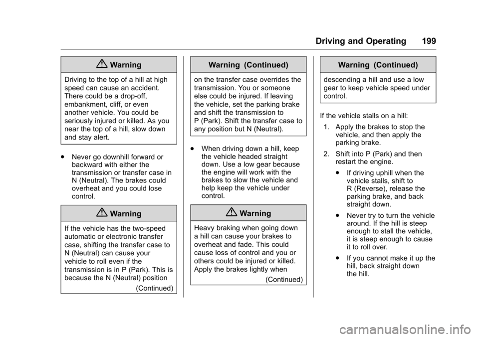 CHEVROLET COLORADO 2016 2.G Owners Manual Chevrolet Colorado Owner Manual (GMNA-Localizing-U.S/Canada/Mexico-
9159327) - 2016 - crc - 8/28/15
Driving and Operating 199
{Warning
Driving to the top of a hill at high
speed can cause an accident.