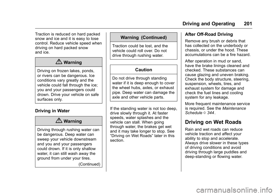 CHEVROLET COLORADO 2016 2.G User Guide Chevrolet Colorado Owner Manual (GMNA-Localizing-U.S/Canada/Mexico-
9159327) - 2016 - crc - 8/28/15
Driving and Operating 201
Traction is reduced on hard packed
snow and ice and it is easy to lose
con