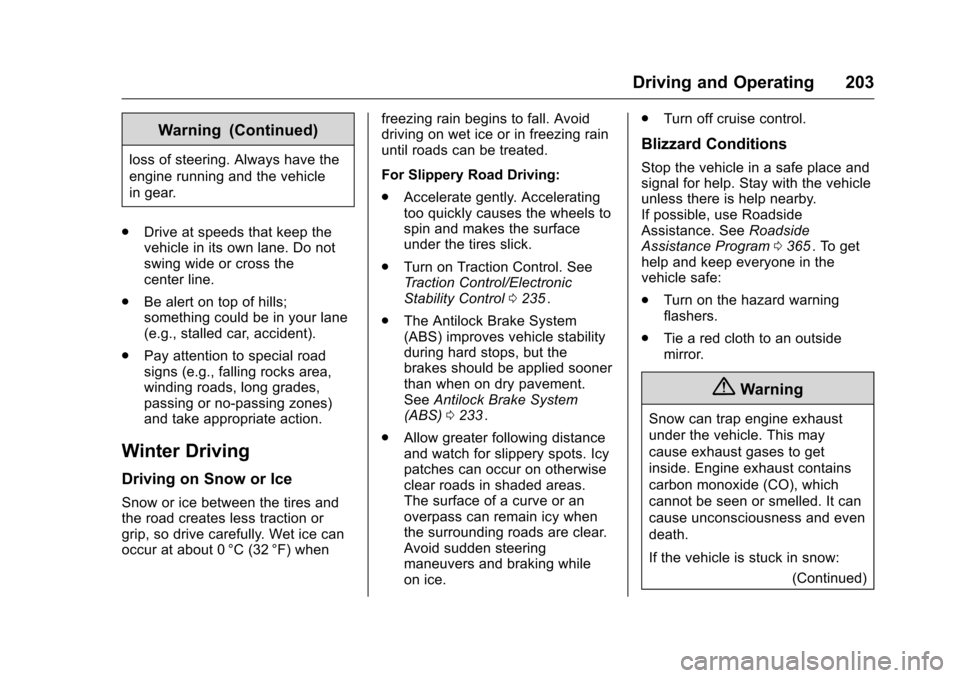 CHEVROLET COLORADO 2016 2.G User Guide Chevrolet Colorado Owner Manual (GMNA-Localizing-U.S/Canada/Mexico-
9159327) - 2016 - crc - 8/28/15
Driving and Operating 203
Warning (Continued)
loss of steering. Always have the
engine running and t