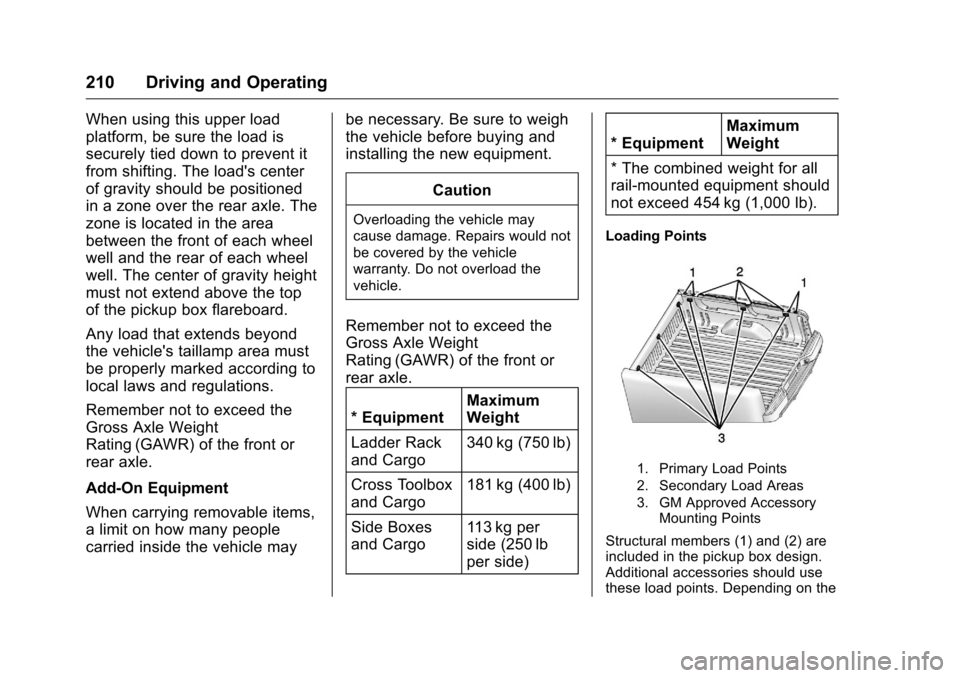 CHEVROLET COLORADO 2016 2.G Owners Manual Chevrolet Colorado Owner Manual (GMNA-Localizing-U.S/Canada/Mexico-
9159327) - 2016 - crc - 8/28/15
210 Driving and Operating
When using this upper load
platform, be sure the load is
securely tied dow CHEVROLET COLORADO 2016 2.G Owners Manual Chevrolet Colorado Owner Manual (GMNA-Localizing-U.S/Canada/Mexico-
9159327) - 2016 - crc - 8/28/15
210 Driving and Operating
When using this upper load
platform, be sure the load is
securely tied dow