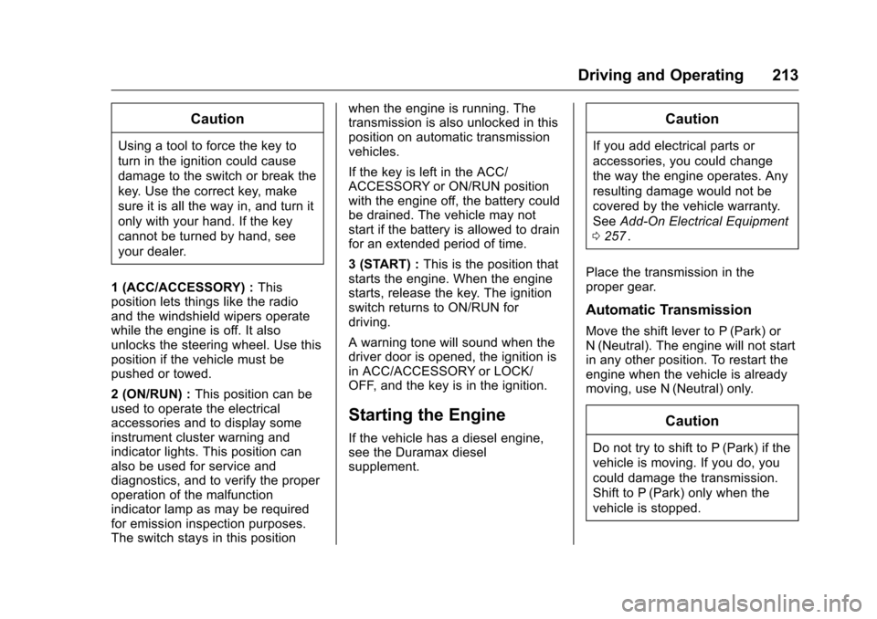 CHEVROLET COLORADO 2016 2.G Owners Manual Chevrolet Colorado Owner Manual (GMNA-Localizing-U.S/Canada/Mexico-
9159327) - 2016 - crc - 8/28/15
Driving and Operating 213
Caution
Using a tool to force the key to
turn in the ignition could cause
