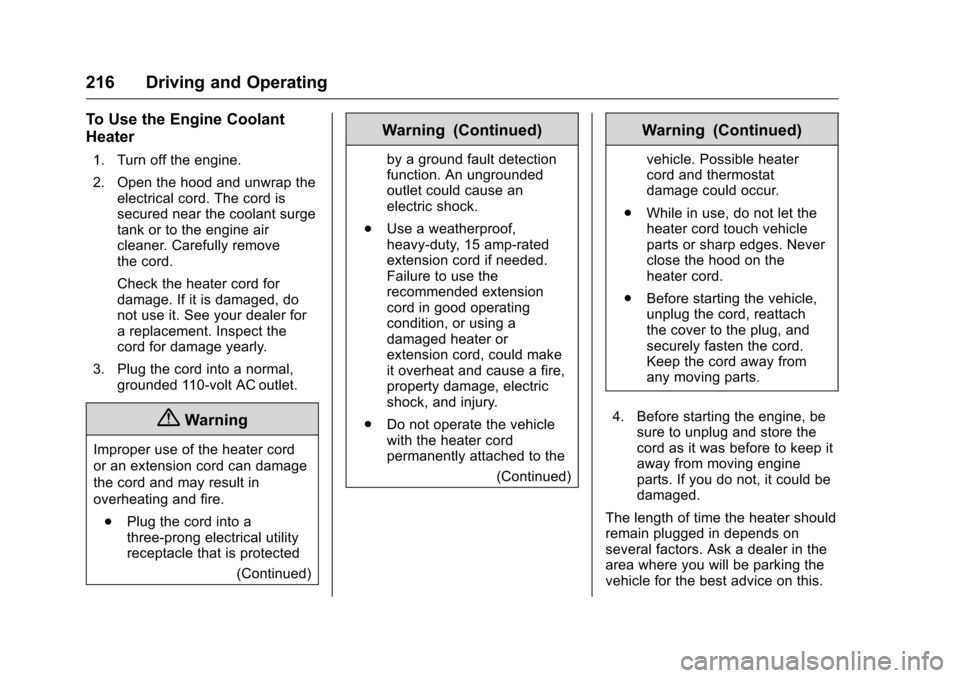 CHEVROLET COLORADO 2016 2.G Owners Manual Chevrolet Colorado Owner Manual (GMNA-Localizing-U.S/Canada/Mexico-
9159327) - 2016 - crc - 8/28/15
216 Driving and Operating
To Use the Engine Coolant
Heater
1. Turn off the engine.
2. Open the hood 