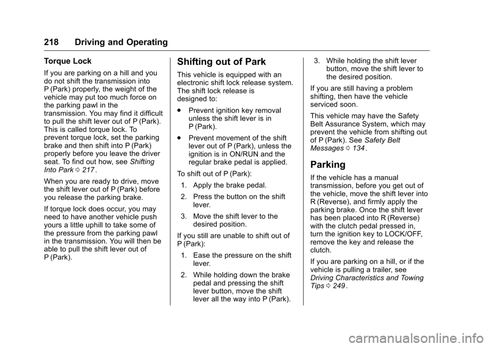 CHEVROLET COLORADO 2016 2.G Owners Manual Chevrolet Colorado Owner Manual (GMNA-Localizing-U.S/Canada/Mexico-
9159327) - 2016 - crc - 8/28/15
218 Driving and Operating
Torque Lock
If you are parking on a hill and you
do not shift the transmis CHEVROLET COLORADO 2016 2.G Owners Manual Chevrolet Colorado Owner Manual (GMNA-Localizing-U.S/Canada/Mexico-
9159327) - 2016 - crc - 8/28/15
218 Driving and Operating
Torque Lock
If you are parking on a hill and you
do not shift the transmis