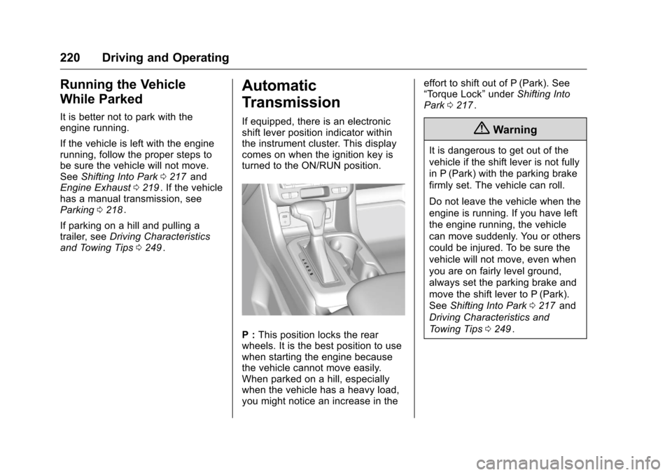 CHEVROLET COLORADO 2016 2.G Owners Manual Chevrolet Colorado Owner Manual (GMNA-Localizing-U.S/Canada/Mexico-
9159327) - 2016 - crc - 8/28/15
220 Driving and Operating
Running the Vehicle
While Parked
It is better not to park with the
engine CHEVROLET COLORADO 2016 2.G Owners Manual Chevrolet Colorado Owner Manual (GMNA-Localizing-U.S/Canada/Mexico-
9159327) - 2016 - crc - 8/28/15
220 Driving and Operating
Running the Vehicle
While Parked
It is better not to park with the
engine