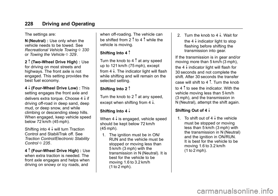 CHEVROLET COLORADO 2016 2.G Owners Manual Chevrolet Colorado Owner Manual (GMNA-Localizing-U.S/Canada/Mexico-
9159327) - 2016 - crc - 8/28/15
228 Driving and Operating
The settings are:
N (Neutral) :Use only when the
vehicle needs to be towed CHEVROLET COLORADO 2016 2.G Owners Manual Chevrolet Colorado Owner Manual (GMNA-Localizing-U.S/Canada/Mexico-
9159327) - 2016 - crc - 8/28/15
228 Driving and Operating
The settings are:
N (Neutral) :Use only when the
vehicle needs to be towed