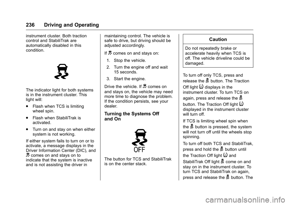 CHEVROLET COLORADO 2016 2.G Owners Manual Chevrolet Colorado Owner Manual (GMNA-Localizing-U.S/Canada/Mexico-
9159327) - 2016 - crc - 8/28/15
236 Driving and Operating
instrument cluster. Both traction
control and StabiliTrak are
automaticall