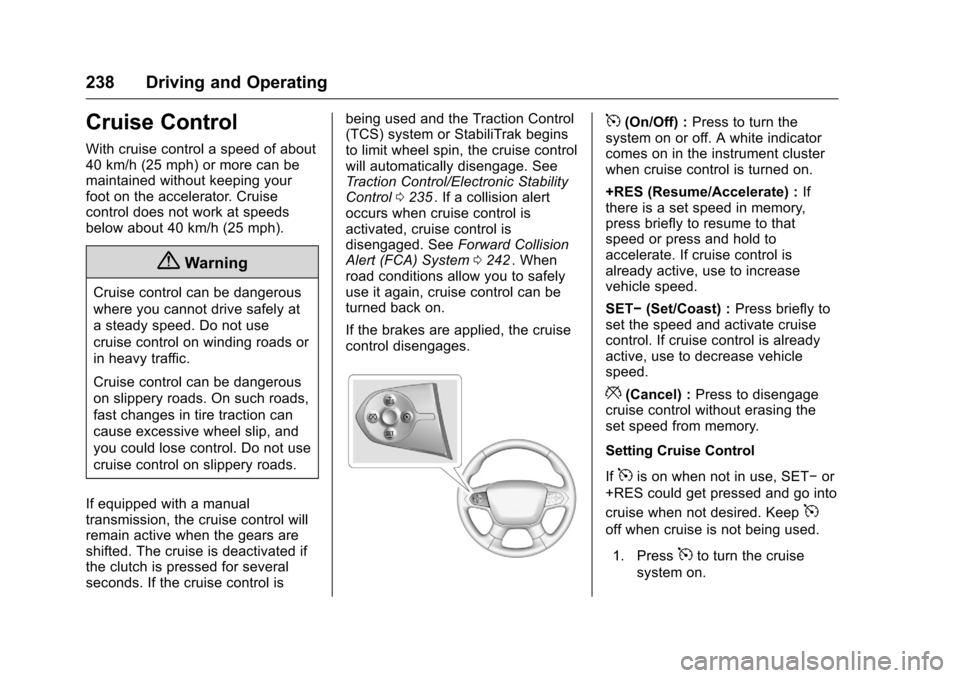 CHEVROLET COLORADO 2016 2.G Owners Manual Chevrolet Colorado Owner Manual (GMNA-Localizing-U.S/Canada/Mexico-
9159327) - 2016 - crc - 8/28/15
238 Driving and Operating
Cruise Control
With cruise control a speed of about
40 km/h (25 mph) or mo