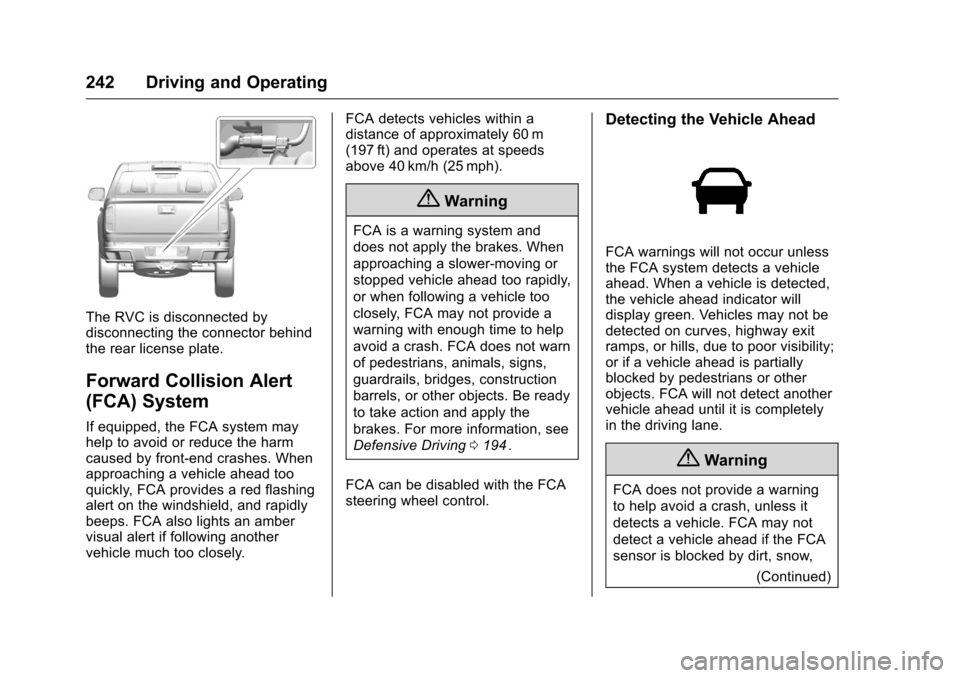 CHEVROLET COLORADO 2016 2.G Owners Manual Chevrolet Colorado Owner Manual (GMNA-Localizing-U.S/Canada/Mexico-
9159327) - 2016 - crc - 8/28/15
242 Driving and Operating
The RVC is disconnected by
disconnecting the connector behind
the rear lic