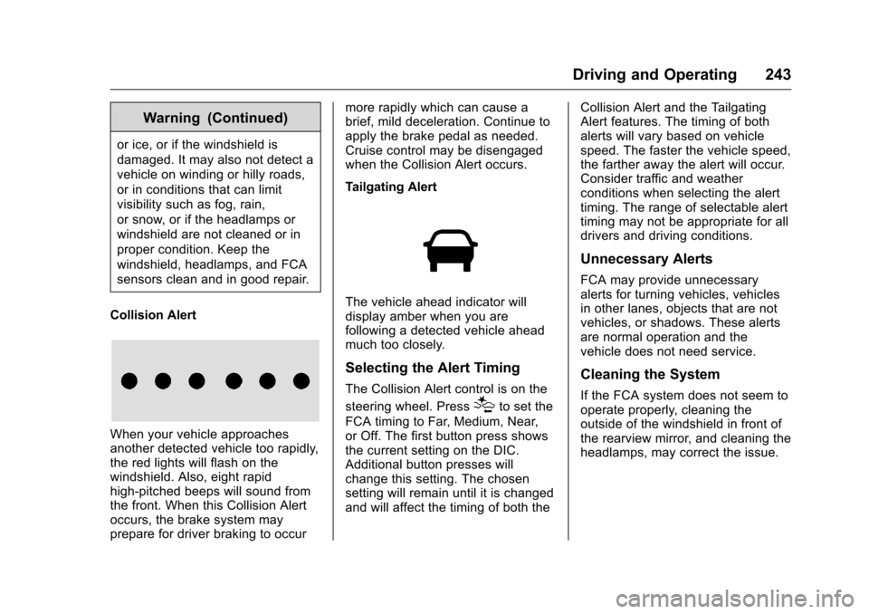 CHEVROLET COLORADO 2016 2.G Owners Manual Chevrolet Colorado Owner Manual (GMNA-Localizing-U.S/Canada/Mexico-
9159327) - 2016 - crc - 8/28/15
Driving and Operating 243
Warning (Continued)
or ice, or if the windshield is
damaged. It may also n