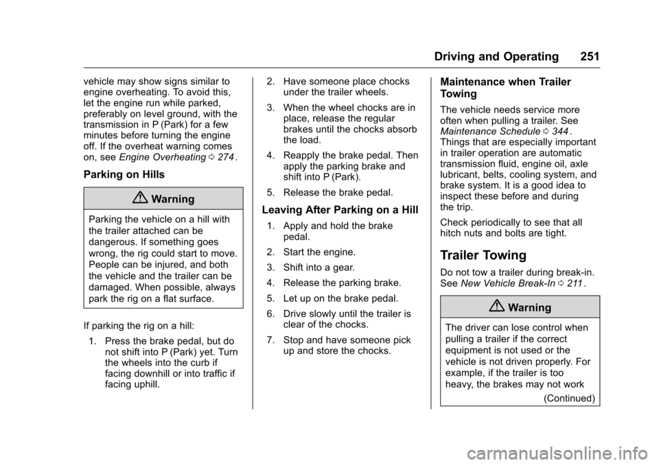 CHEVROLET COLORADO 2016 2.G Owners Manual Chevrolet Colorado Owner Manual (GMNA-Localizing-U.S/Canada/Mexico-
9159327) - 2016 - crc - 8/28/15
Driving and Operating 251
vehicle may show signs similar to
engine overheating. To avoid this,
let t