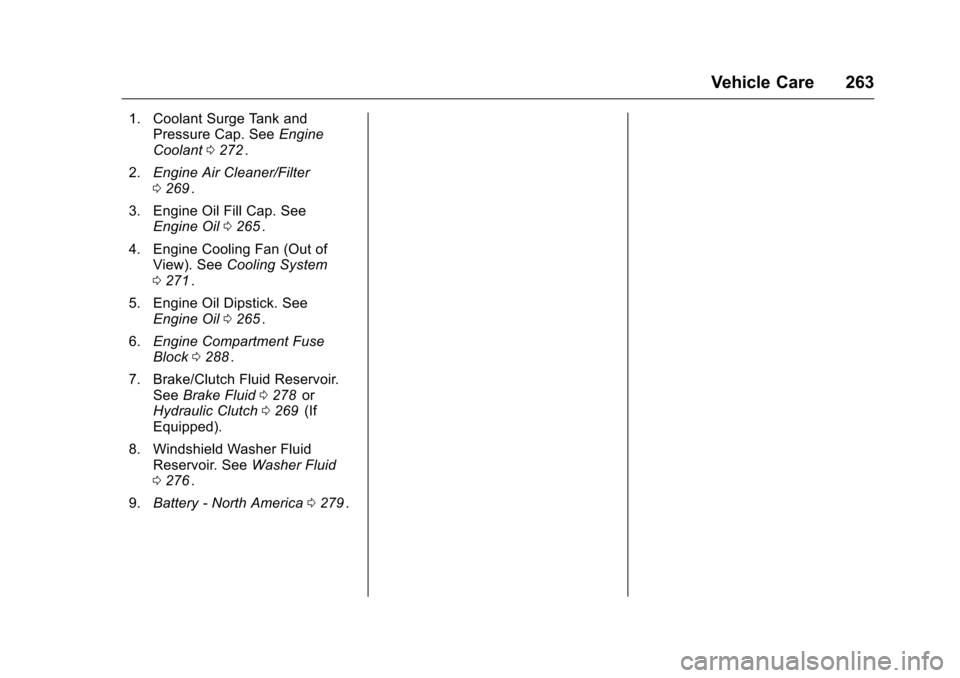 CHEVROLET COLORADO 2016 2.G Owners Manual Chevrolet Colorado Owner Manual (GMNA-Localizing-U.S/Canada/Mexico-
9159327) - 2016 - crc - 8/28/15
Vehicle Care 263
1. Coolant Surge Tank andPressure Cap. See Engine
Coolant 0272
ii.
2. Engine Air Cl