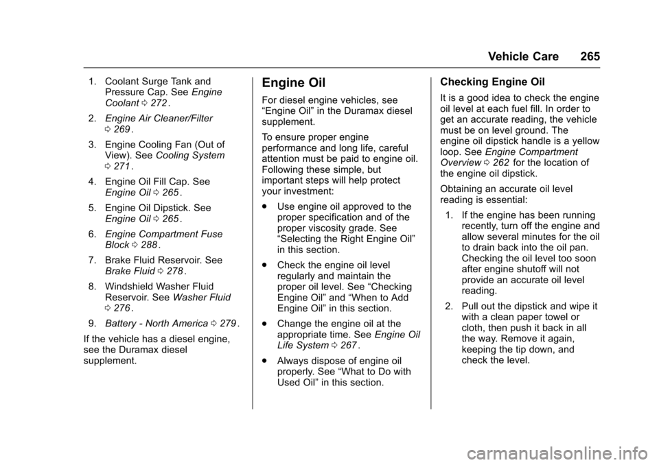 CHEVROLET COLORADO 2016 2.G Owners Manual Chevrolet Colorado Owner Manual (GMNA-Localizing-U.S/Canada/Mexico-
9159327) - 2016 - crc - 8/28/15
Vehicle Care 265
1. Coolant Surge Tank andPressure Cap. See Engine
Coolant 0272
ii.
2. Engine Air Cl