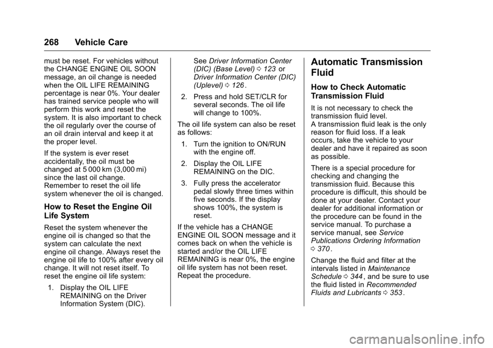 CHEVROLET COLORADO 2016 2.G Owners Manual Chevrolet Colorado Owner Manual (GMNA-Localizing-U.S/Canada/Mexico-
9159327) - 2016 - crc - 8/28/15
268 Vehicle Care
must be reset. For vehicles without
the CHANGE ENGINE OIL SOON
message, an oil chan CHEVROLET COLORADO 2016 2.G Owners Manual Chevrolet Colorado Owner Manual (GMNA-Localizing-U.S/Canada/Mexico-
9159327) - 2016 - crc - 8/28/15
268 Vehicle Care
must be reset. For vehicles without
the CHANGE ENGINE OIL SOON
message, an oil chan