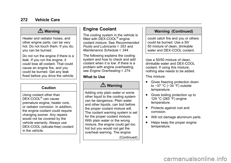 CHEVROLET COLORADO 2016 2.G Owners Manual Chevrolet Colorado Owner Manual (GMNA-Localizing-U.S/Canada/Mexico-
9159327) - 2016 - crc - 8/28/15
272 Vehicle Care
{Warning
Heater and radiator hoses, and
other engine parts, can be very
hot. Do not