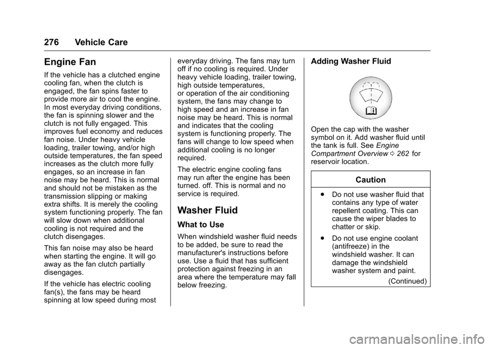 CHEVROLET COLORADO 2016 2.G Owners Manual Chevrolet Colorado Owner Manual (GMNA-Localizing-U.S/Canada/Mexico-
9159327) - 2016 - crc - 8/28/15
276 Vehicle Care
Engine Fan
If the vehicle has a clutched engine
cooling fan, when the clutch is
eng