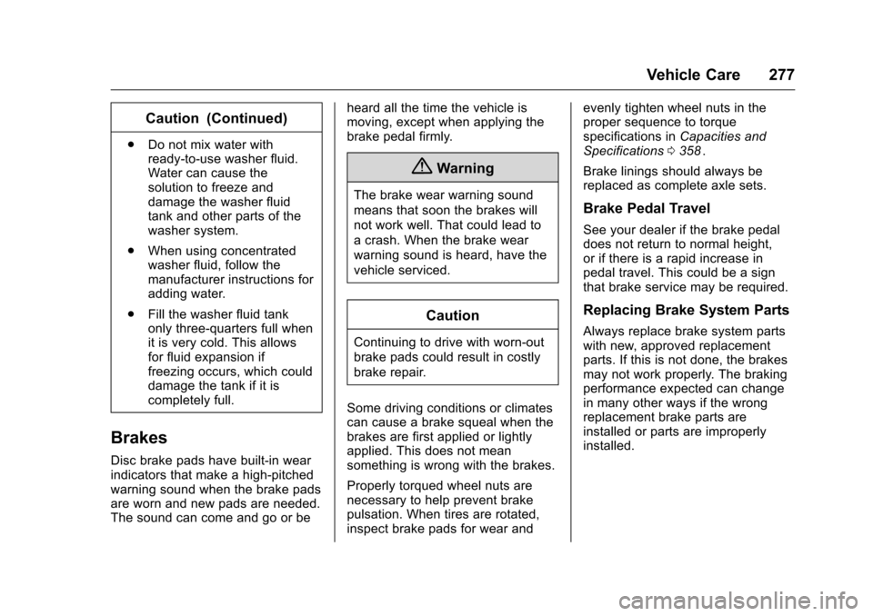 CHEVROLET COLORADO 2016 2.G Owners Manual Chevrolet Colorado Owner Manual (GMNA-Localizing-U.S/Canada/Mexico-
9159327) - 2016 - crc - 8/28/15
Vehicle Care 277
Caution (Continued)
.Do not mix water with
ready-to-use washer fluid.
Water can cau CHEVROLET COLORADO 2016 2.G Owners Manual Chevrolet Colorado Owner Manual (GMNA-Localizing-U.S/Canada/Mexico-
9159327) - 2016 - crc - 8/28/15
Vehicle Care 277
Caution (Continued)
.Do not mix water with
ready-to-use washer fluid.
Water can cau