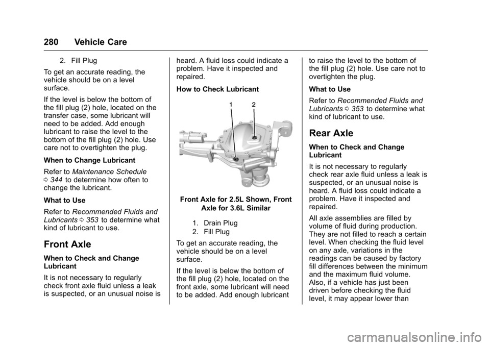 CHEVROLET COLORADO 2016 2.G Owners Manual Chevrolet Colorado Owner Manual (GMNA-Localizing-U.S/Canada/Mexico-
9159327) - 2016 - crc - 8/28/15
280 Vehicle Care
2. Fill Plug
To get an accurate reading, the
vehicle should be on a level
surface.
CHEVROLET COLORADO 2016 2.G Owners Manual Chevrolet Colorado Owner Manual (GMNA-Localizing-U.S/Canada/Mexico-
9159327) - 2016 - crc - 8/28/15
280 Vehicle Care
2. Fill Plug
To get an accurate reading, the
vehicle should be on a level
surface.