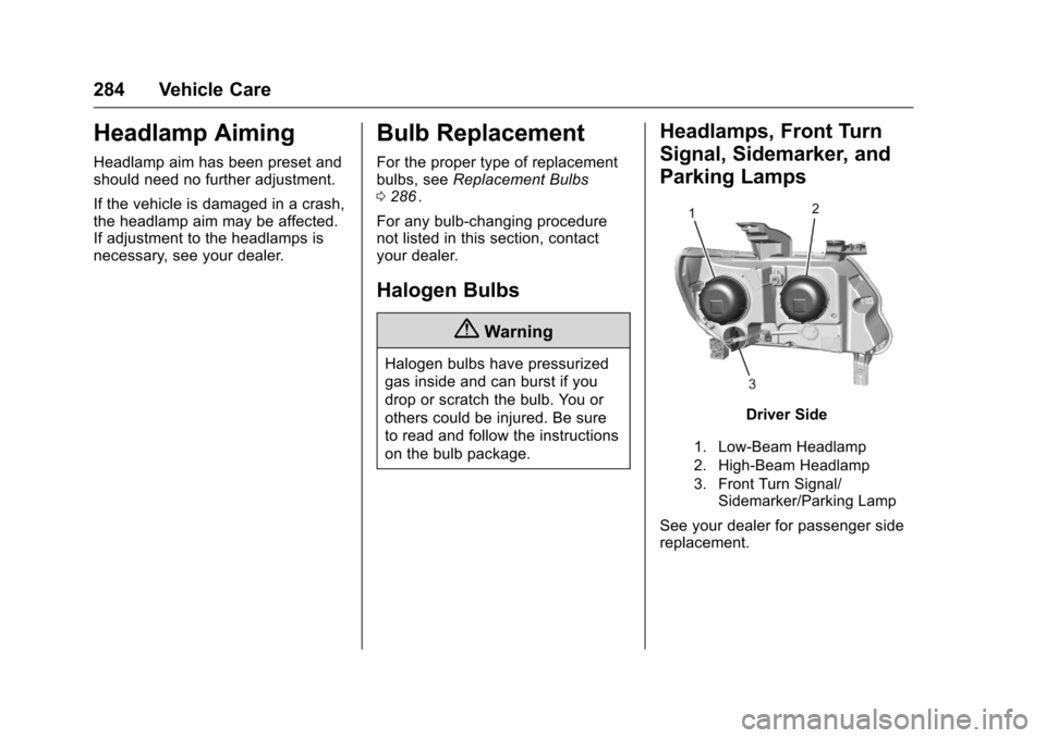CHEVROLET COLORADO 2016 2.G Owners Manual Chevrolet Colorado Owner Manual (GMNA-Localizing-U.S/Canada/Mexico-
9159327) - 2016 - crc - 8/28/15
284 Vehicle Care
Headlamp Aiming
Headlamp aim has been preset and
should need no further adjustment. CHEVROLET COLORADO 2016 2.G Owners Manual Chevrolet Colorado Owner Manual (GMNA-Localizing-U.S/Canada/Mexico-
9159327) - 2016 - crc - 8/28/15
284 Vehicle Care
Headlamp Aiming
Headlamp aim has been preset and
should need no further adjustment.