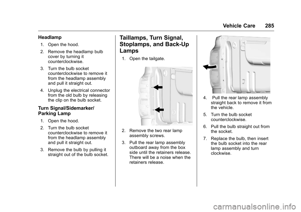 CHEVROLET COLORADO 2016 2.G Owners Manual Chevrolet Colorado Owner Manual (GMNA-Localizing-U.S/Canada/Mexico-
9159327) - 2016 - crc - 8/28/15
Vehicle Care 285
Headlamp
1. Open the hood.
2. Remove the headlamp bulbcover by turning it
countercl