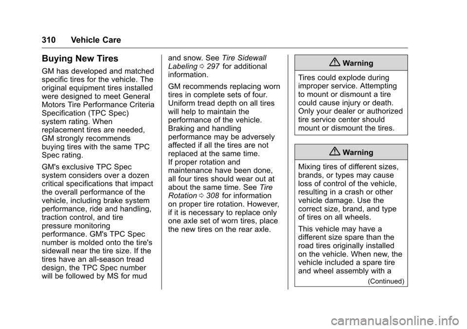 CHEVROLET COLORADO 2016 2.G Owners Guide Chevrolet Colorado Owner Manual (GMNA-Localizing-U.S/Canada/Mexico-
9159327) - 2016 - crc - 8/28/15
310 Vehicle Care
Buying New Tires
GM has developed and matched
specific tires for the vehicle. The
o