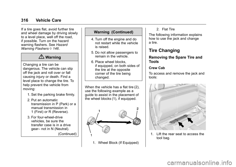 CHEVROLET COLORADO 2016 2.G Owners Manual Chevrolet Colorado Owner Manual (GMNA-Localizing-U.S/Canada/Mexico-
9159327) - 2016 - crc - 8/28/15
316 Vehicle Care
If a tire goes flat, avoid further tire
and wheel damage by driving slowly
to a lev CHEVROLET COLORADO 2016 2.G Owners Manual Chevrolet Colorado Owner Manual (GMNA-Localizing-U.S/Canada/Mexico-
9159327) - 2016 - crc - 8/28/15
316 Vehicle Care
If a tire goes flat, avoid further tire
and wheel damage by driving slowly
to a lev