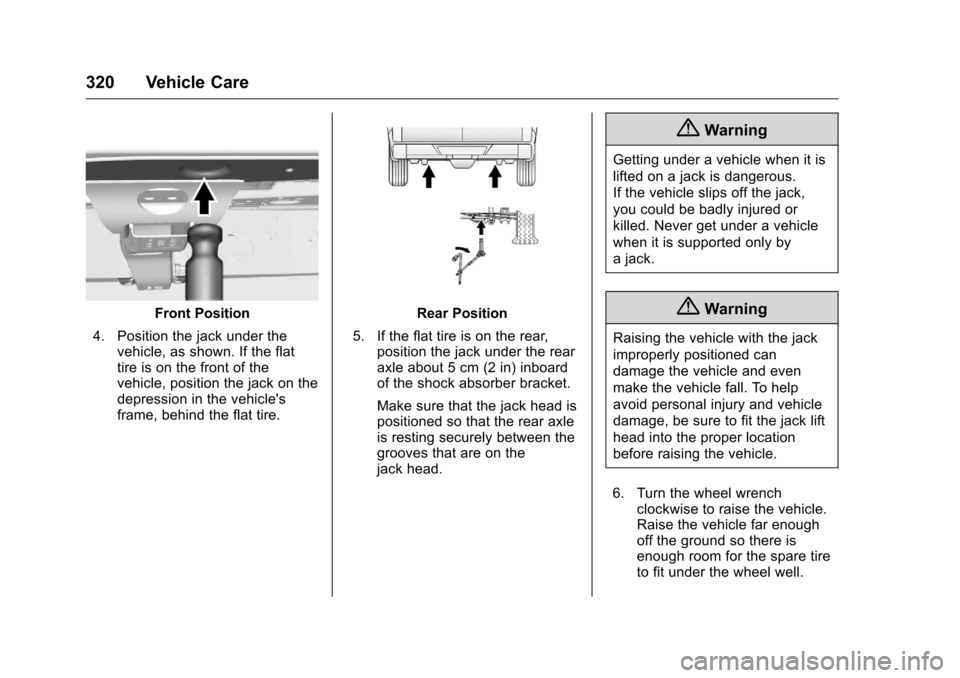 CHEVROLET COLORADO 2016 2.G Owners Manual Chevrolet Colorado Owner Manual (GMNA-Localizing-U.S/Canada/Mexico-
9159327) - 2016 - crc - 8/28/15
320 Vehicle Care
Front Position
4. Position the jack under the vehicle, as shown. If the flat
tire i CHEVROLET COLORADO 2016 2.G Owners Manual Chevrolet Colorado Owner Manual (GMNA-Localizing-U.S/Canada/Mexico-
9159327) - 2016 - crc - 8/28/15
320 Vehicle Care
Front Position
4. Position the jack under the vehicle, as shown. If the flat
tire i