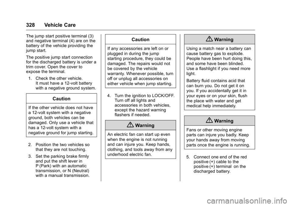 CHEVROLET COLORADO 2016 2.G Owners Manual Chevrolet Colorado Owner Manual (GMNA-Localizing-U.S/Canada/Mexico-
9159327) - 2016 - crc - 8/28/15
328 Vehicle Care
The jump start positive terminal (3)
and negative terminal (4) are on the
battery o