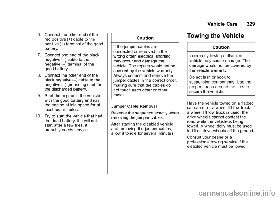 CHEVROLET COLORADO 2016 2.G Owners Manual Chevrolet Colorado Owner Manual (GMNA-Localizing-U.S/Canada/Mexico-
9159327) - 2016 - crc - 8/28/15
Vehicle Care 329
6. Connect the other end of thered positive (+) cable to the
positive (+) terminal CHEVROLET COLORADO 2016 2.G Owners Manual Chevrolet Colorado Owner Manual (GMNA-Localizing-U.S/Canada/Mexico-
9159327) - 2016 - crc - 8/28/15
Vehicle Care 329
6. Connect the other end of thered positive (+) cable to the
positive (+) terminal