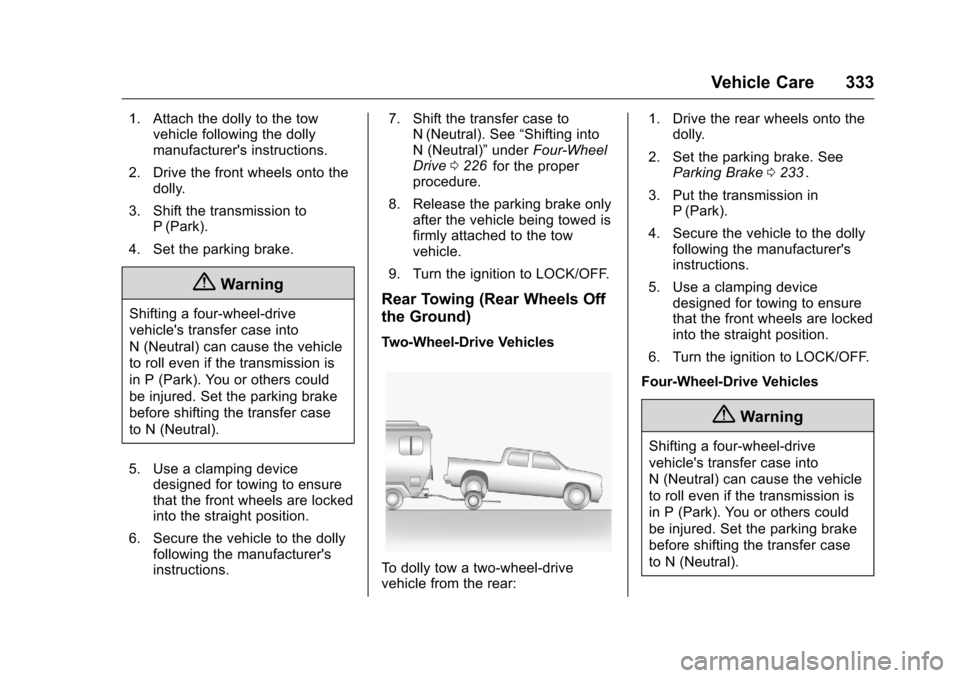 CHEVROLET COLORADO 2016 2.G Owners Manual Chevrolet Colorado Owner Manual (GMNA-Localizing-U.S/Canada/Mexico-
9159327) - 2016 - crc - 8/28/15
Vehicle Care 333
1. Attach the dolly to the towvehicle following the dolly
manufacturers instructio CHEVROLET COLORADO 2016 2.G Owners Manual Chevrolet Colorado Owner Manual (GMNA-Localizing-U.S/Canada/Mexico-
9159327) - 2016 - crc - 8/28/15
Vehicle Care 333
1. Attach the dolly to the towvehicle following the dolly
manufacturers instructio