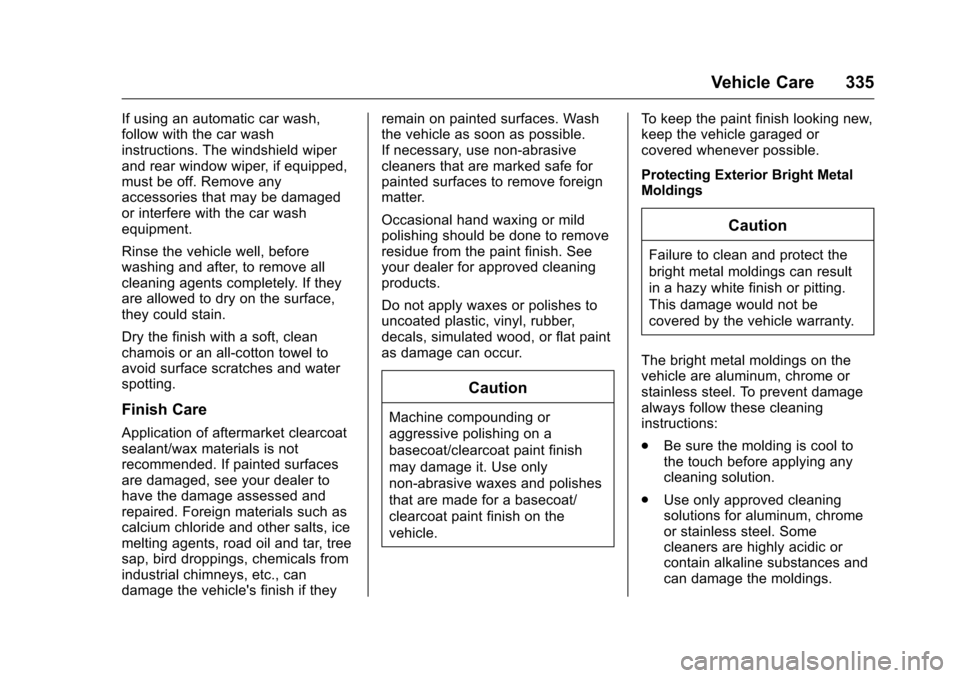 CHEVROLET COLORADO 2016 2.G Owners Manual Chevrolet Colorado Owner Manual (GMNA-Localizing-U.S/Canada/Mexico-
9159327) - 2016 - crc - 8/28/15
Vehicle Care 335
If using an automatic car wash,
follow with the car wash
instructions. The windshie CHEVROLET COLORADO 2016 2.G Owners Manual Chevrolet Colorado Owner Manual (GMNA-Localizing-U.S/Canada/Mexico-
9159327) - 2016 - crc - 8/28/15
Vehicle Care 335
If using an automatic car wash,
follow with the car wash
instructions. The windshie