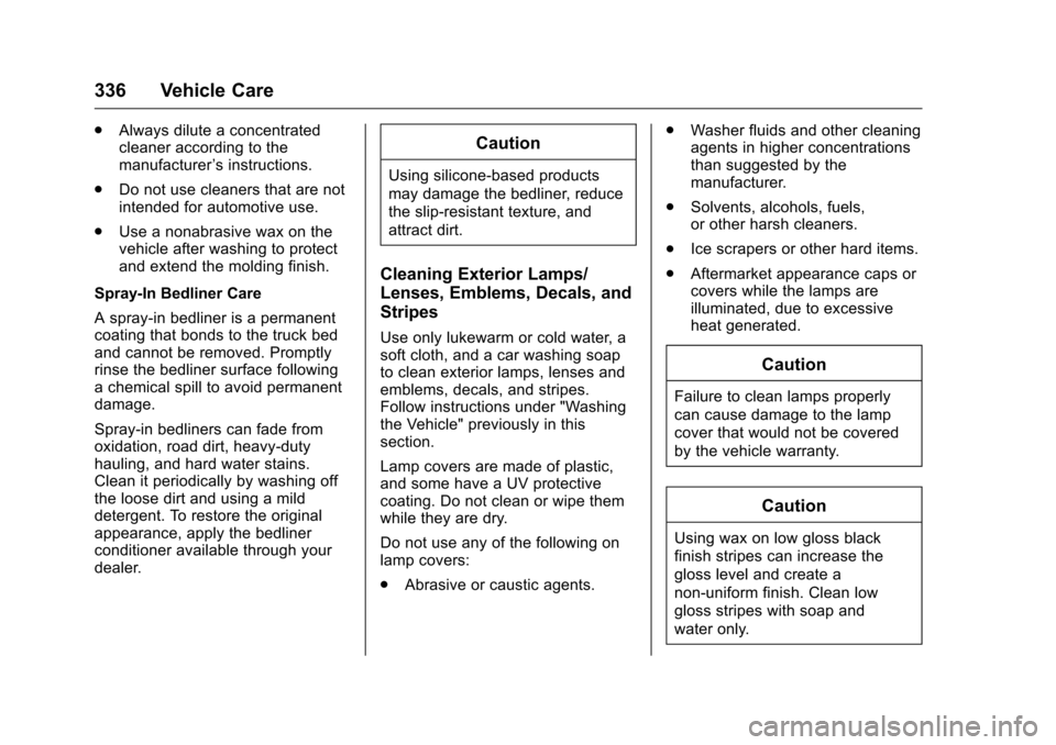 CHEVROLET COLORADO 2016 2.G Owners Manual Chevrolet Colorado Owner Manual (GMNA-Localizing-U.S/Canada/Mexico-
9159327) - 2016 - crc - 8/28/15
336 Vehicle Care
.Always dilute a concentrated
cleaner according to the
manufacturer ’s instructio CHEVROLET COLORADO 2016 2.G Owners Manual Chevrolet Colorado Owner Manual (GMNA-Localizing-U.S/Canada/Mexico-
9159327) - 2016 - crc - 8/28/15
336 Vehicle Care
.Always dilute a concentrated
cleaner according to the
manufacturer ’s instructio