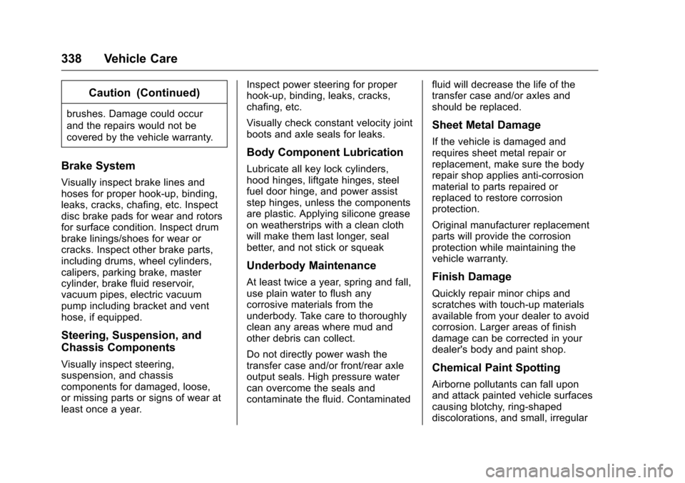 CHEVROLET COLORADO 2016 2.G Owners Manual Chevrolet Colorado Owner Manual (GMNA-Localizing-U.S/Canada/Mexico-
9159327) - 2016 - crc - 8/28/15
338 Vehicle Care
Caution (Continued)
brushes. Damage could occur
and the repairs would not be
covere CHEVROLET COLORADO 2016 2.G Owners Manual Chevrolet Colorado Owner Manual (GMNA-Localizing-U.S/Canada/Mexico-
9159327) - 2016 - crc - 8/28/15
338 Vehicle Care
Caution (Continued)
brushes. Damage could occur
and the repairs would not be
covere